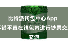 比特派钱包中心App 不错平直在钱包内进行钞票交游
