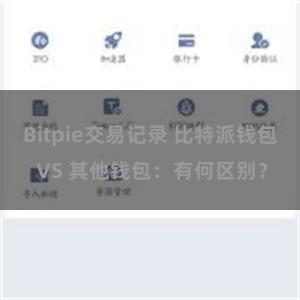 Bitpie交易记录 比特派钱包 VS 其他钱包：有何区别？