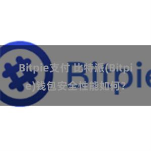 Bitpie支付 比特派(Bitpie)钱包安全性能如何？