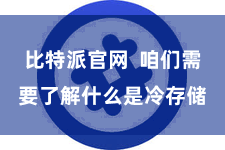 比特派官网  咱们需要了解什么是冷存储